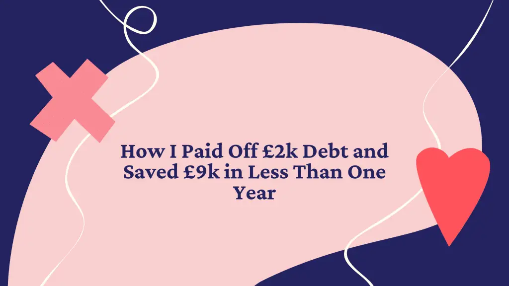 How I Paid Off £2,000 in debt and saved £9,000 in less than a year
