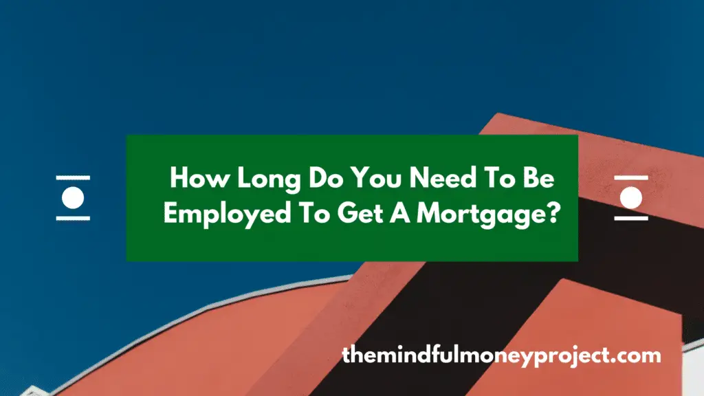 how long do you need to be employed to get a mortgage UK